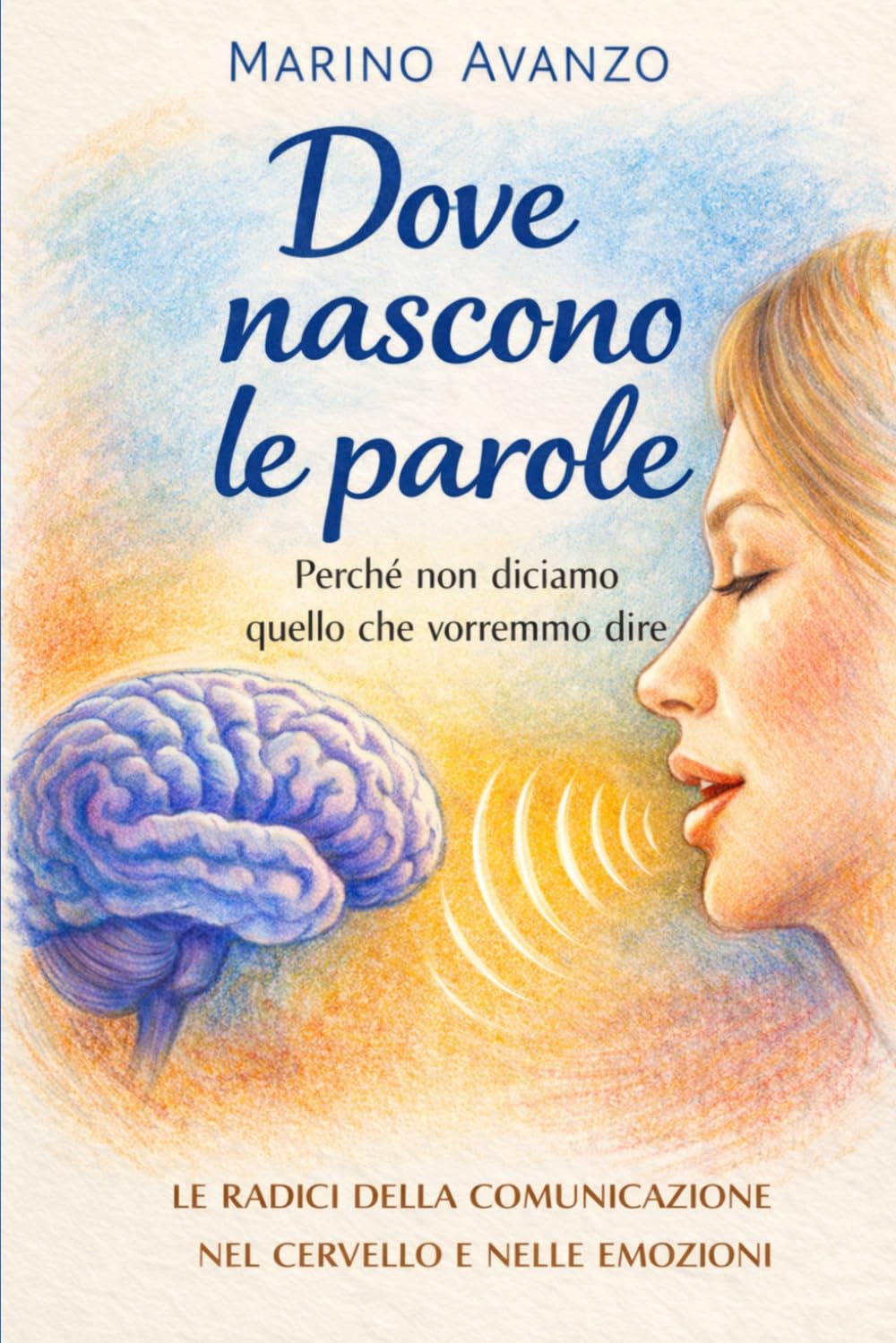 Dove nascono le parole: Come il cervello umano decide cosa dire, cosa tacere e di chi fidarsi