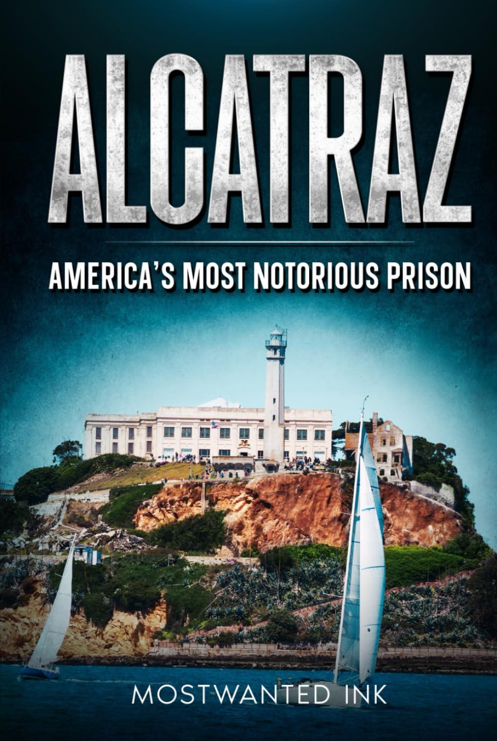 Alcatraz: America’s Most Notorious Prison: The True Story of Life, Escape, and Legacy on The Rock