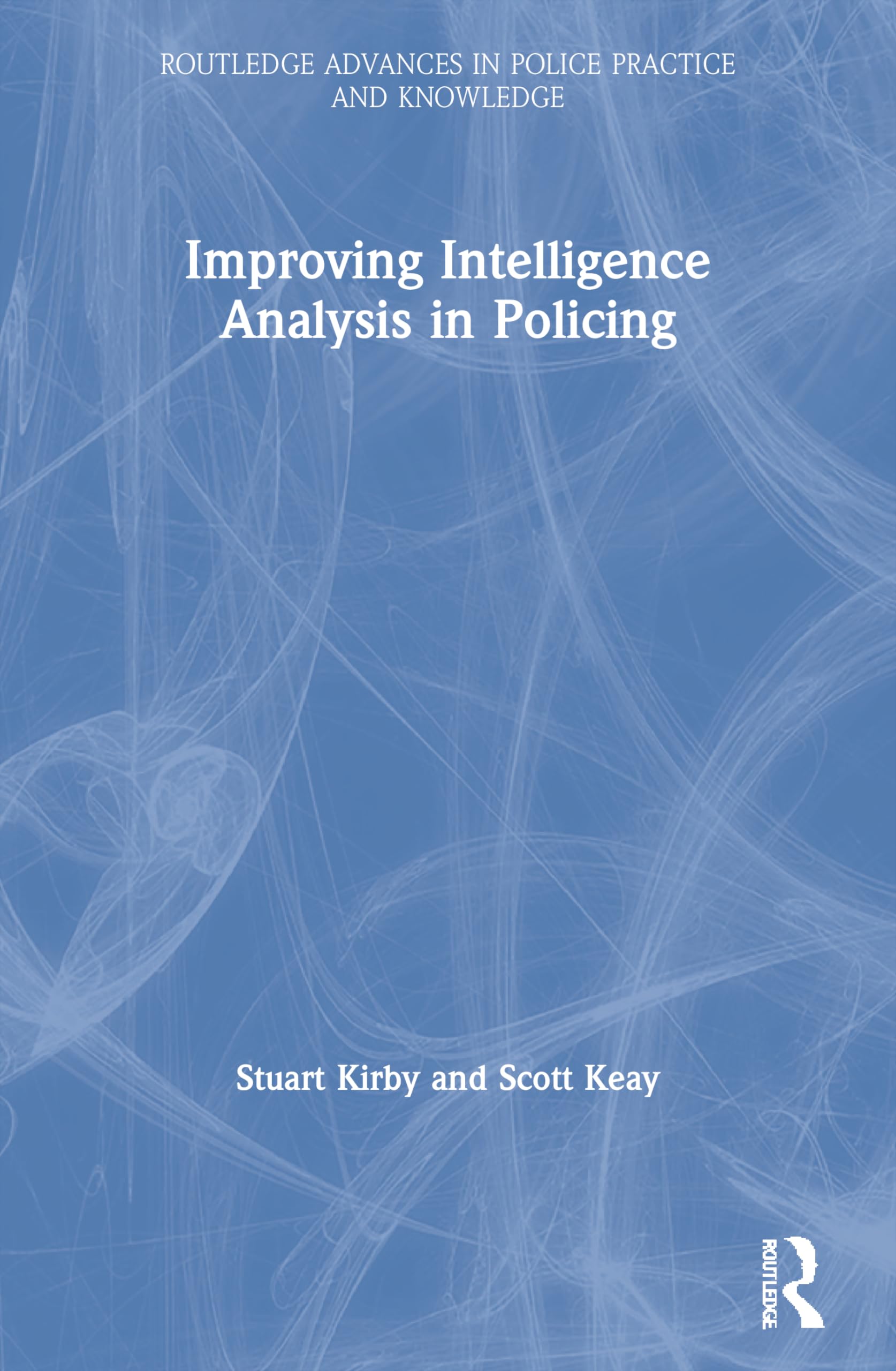 Improving Intelligence Analysis in Policing (Routledge Advances in Police Practice and Knowledge)