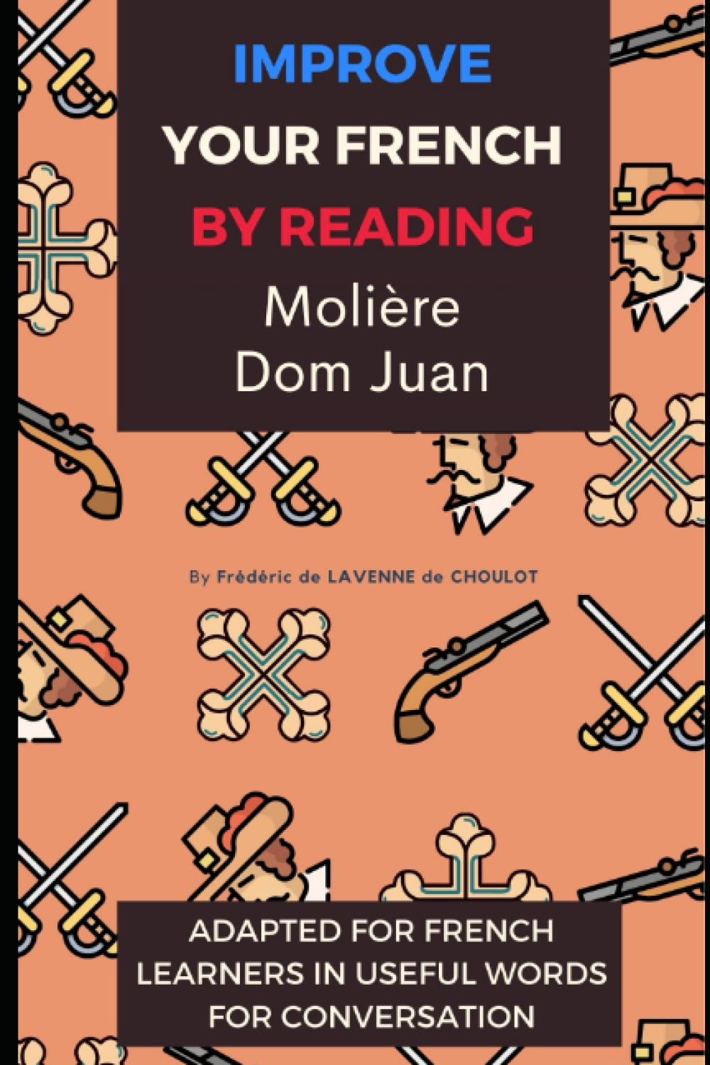 Improve your French by Reading Moliere - Dom Juan: Intermediate French - Adapted in useful French words for conversation