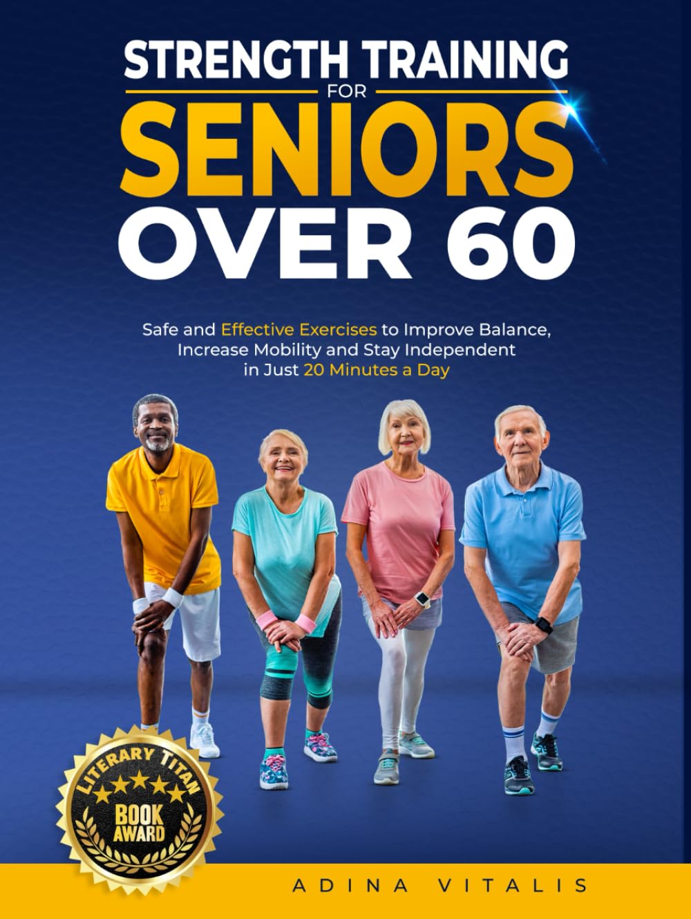 Strength Training for Seniors Over 60: Safe and Effective Exercises to Improve Balance, Increase Mobility, and Stay Independent in Just 20 Minutes a Day