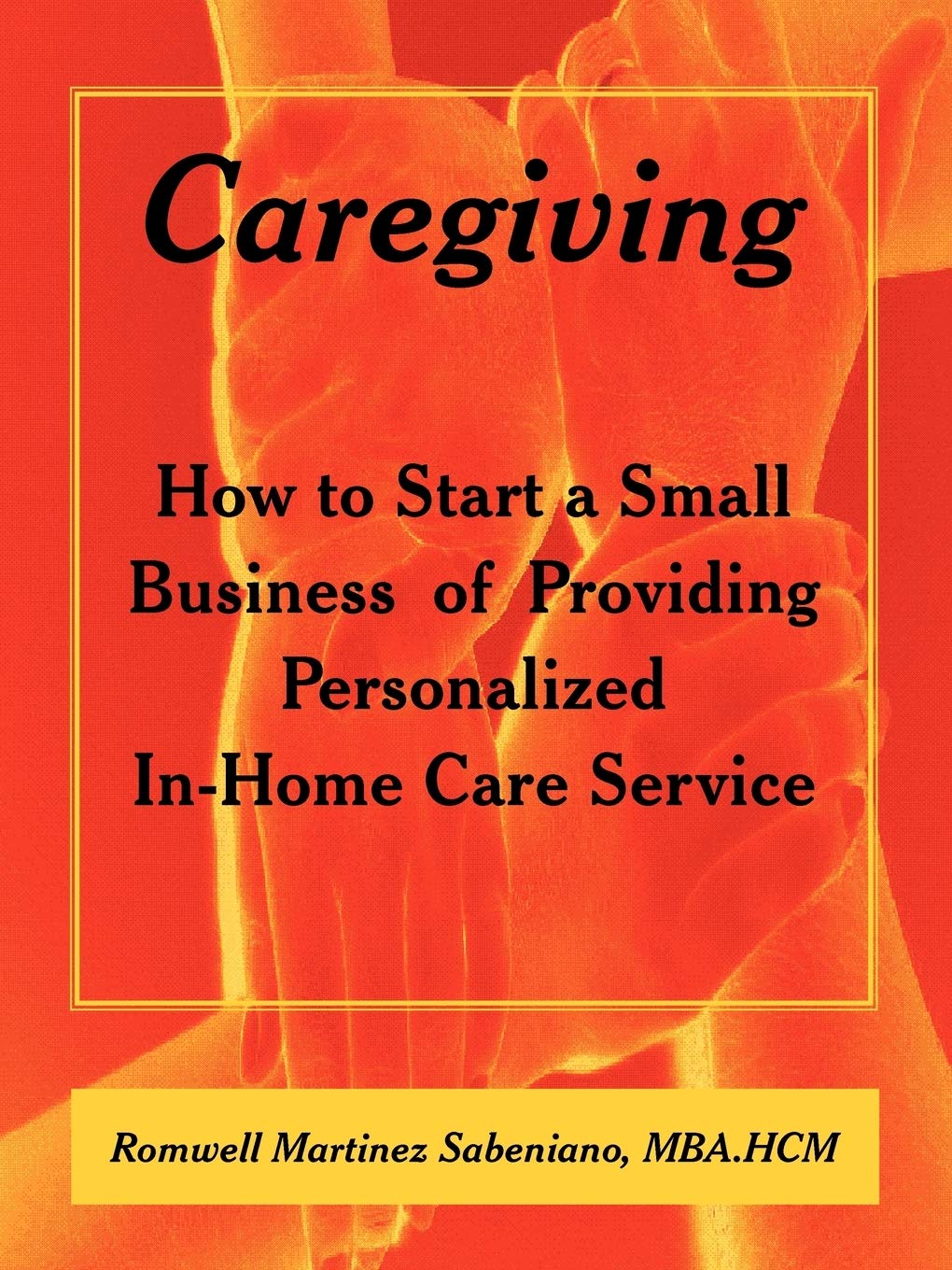 Caregiving: How to Start a Small Business of Providing Personalized In-Home Care Service