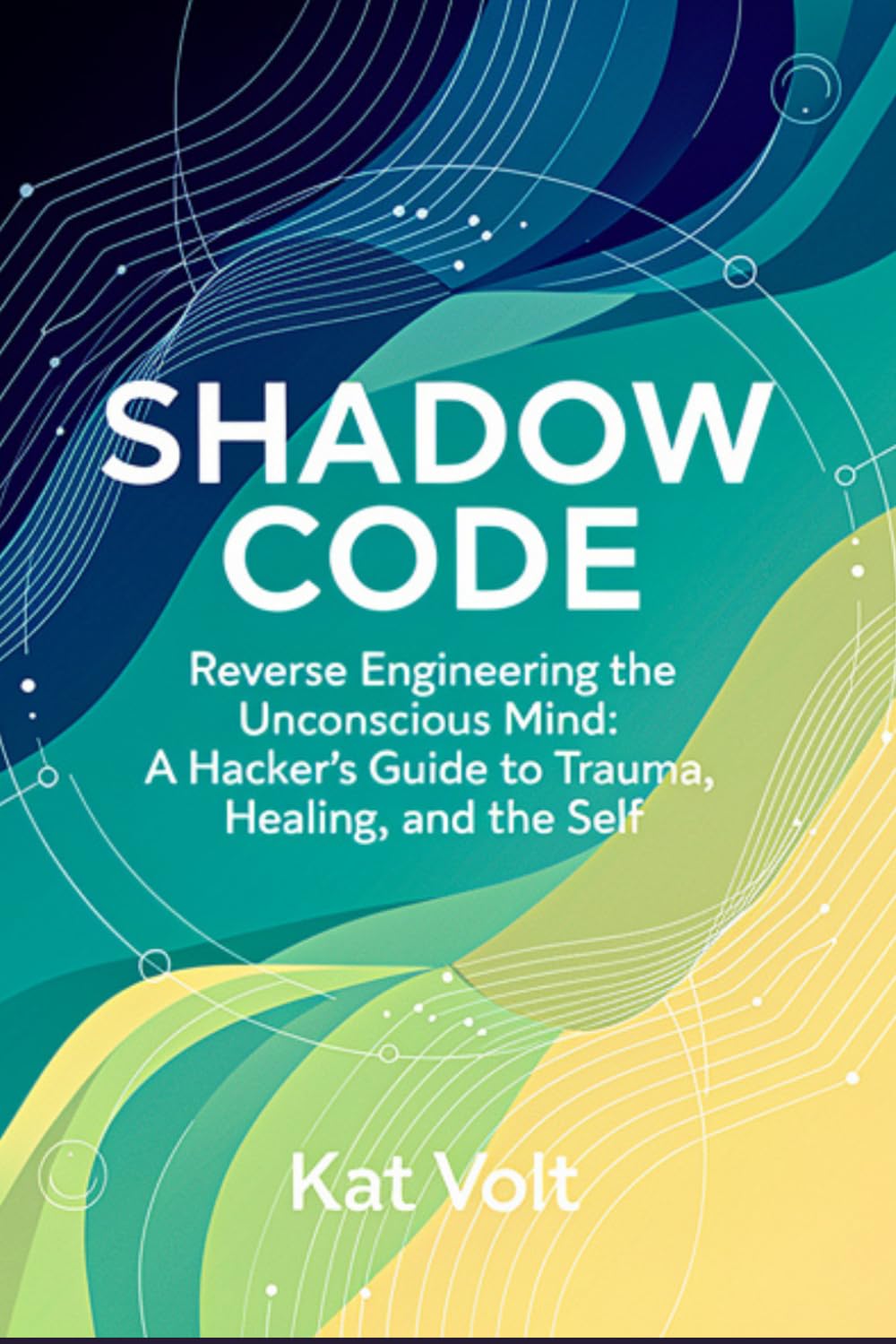 SHADOW CODE: Reverse Engineering the Unconscious Mind A Hacker’s Guide to Trauma, Healing, and the Self