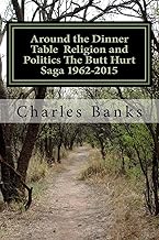 Around the Dinner Table Religion and Politics The Butt Hurt Saga 1962-2015 (The