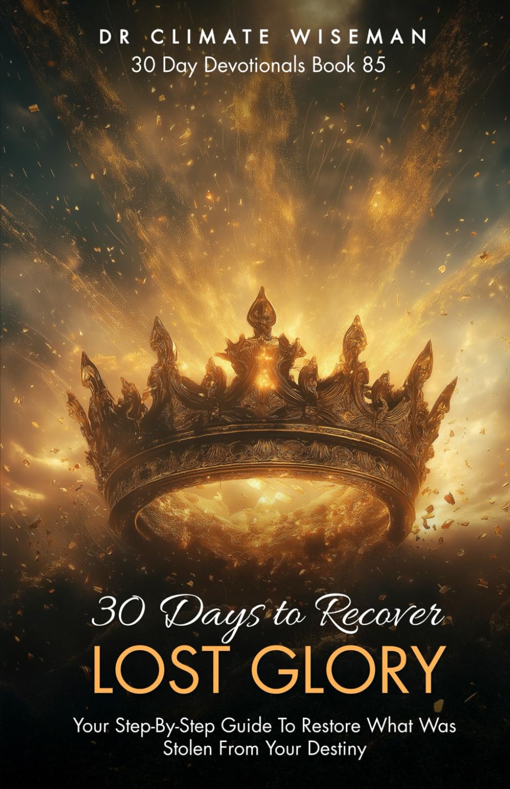 30 Days to Recover Lost Glory: Your Step-By-Step Guide To Restore What Was Stolen From Your Destiny (30 Day Devotionals)