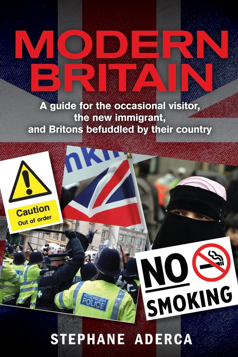 Modern Britain: A guide for the occasional visitor, the new immigrant, and Britons befuddled by their country