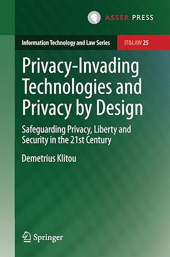Privacy-Invading Technologies and Privacy by Design: Safeguarding Privacy, Liberty and Security in the 21st Century (Information Technology and Law Series Book 25)