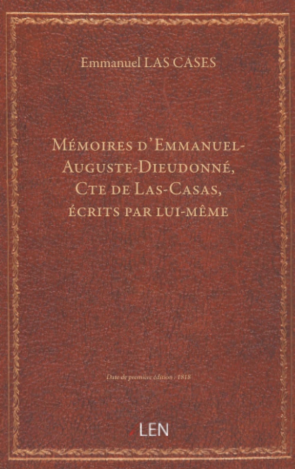 Mémoires d'Emmanuel-Auguste-Dieudonné, Cte de Las-Casas, écrits par lui-même, avec une lettre du Cte de Las Casas, pendant son séjour à Sainte-Helène, à Lucien Bonaparte, contenant un récit fidèle ...