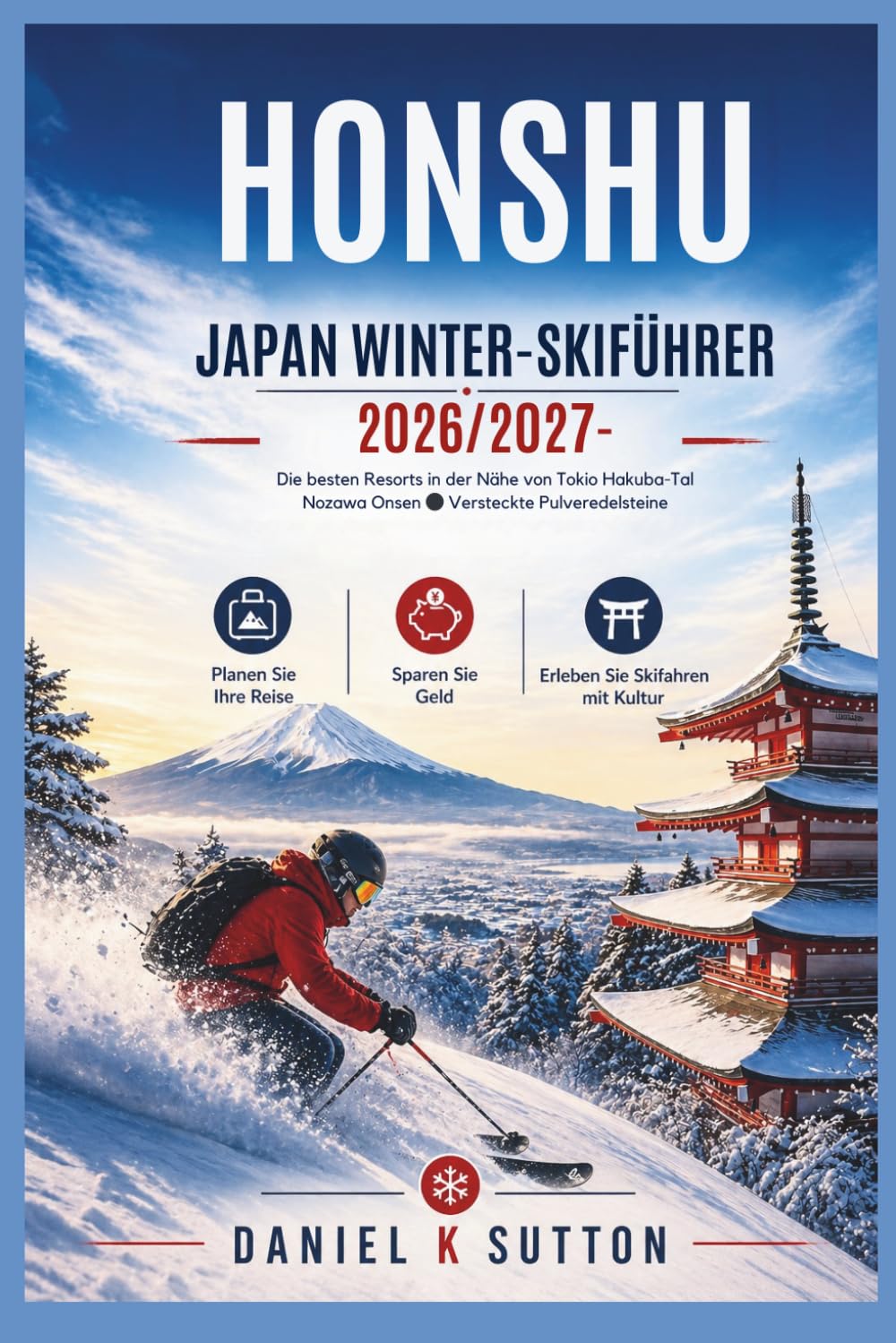 Honshu Japan Winter-Skiführer 2026/2027: Die besten Skigebiete in der Nähe von Tokio, Hakuba-Tal, Nozawa Onsen & versteckte Tiefschneeparadiese – ... mit Kultur (Smart Skiers Travel Guides)