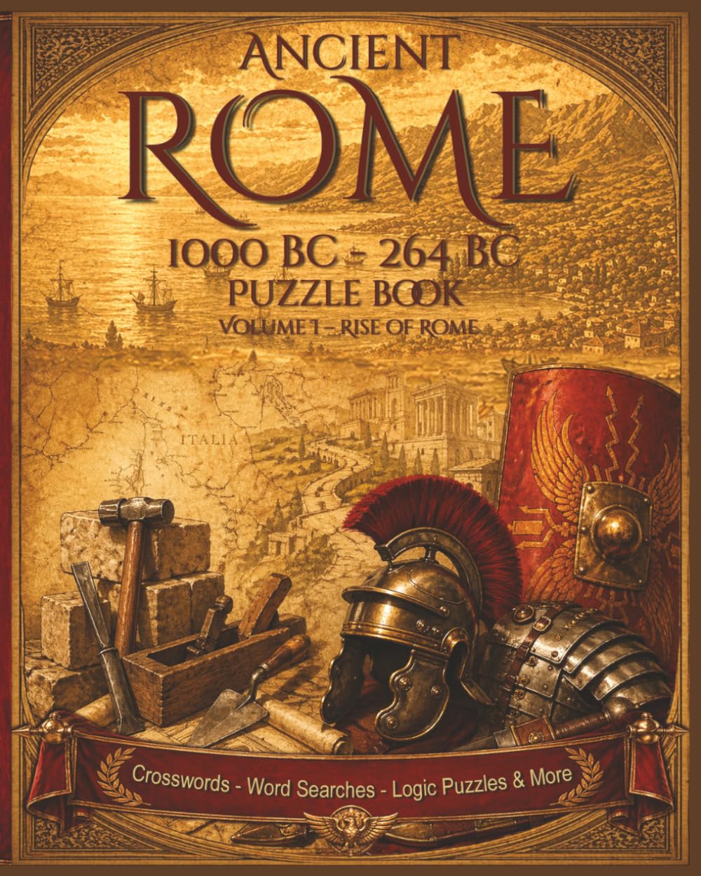Ancient Rome Puzzle Book Volume I – Rise of Rome: A Timeline of Early Rome (1000 BC – 264 BC) Through Crosswords, Word Searches, and Logic Puzzles (Ancient Rome Puzzle Series)