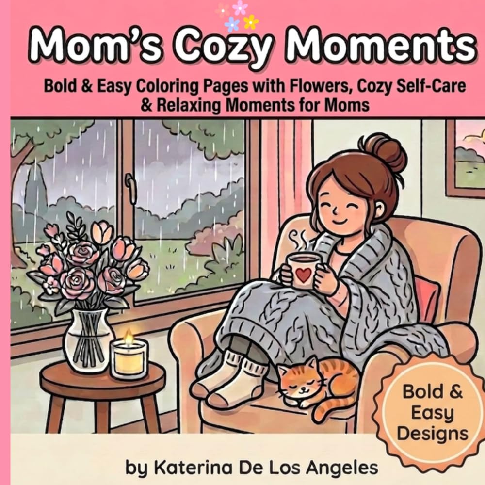 Mom’s Cozy Moments: A Relaxing Coloring Book for Moms: Bold & Easy Coloring Pages with Flowers, Cozy Self-Care & Peaceful Home Scenes
