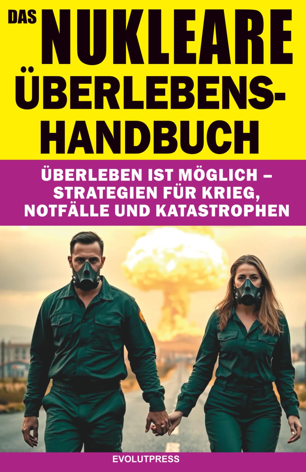DAS NUKLEARE ÜBERLEBENS-HANDBUCH: Überleben ist möglich – Strategien für Krieg, Notfälle und Katastrophen