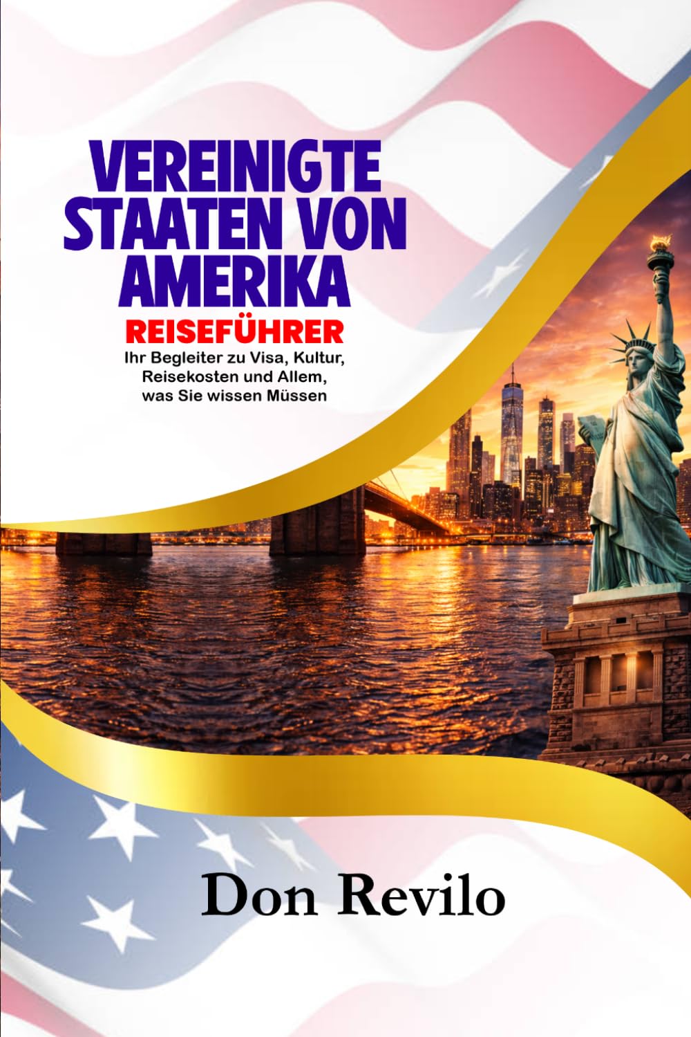 VEREINIGTE STAATEN VON AMERIKA REISEFÜHRER: Ihr Begleiter zu Visa, Kultur, Reisekosten und Allem was Sie wissen Müssen