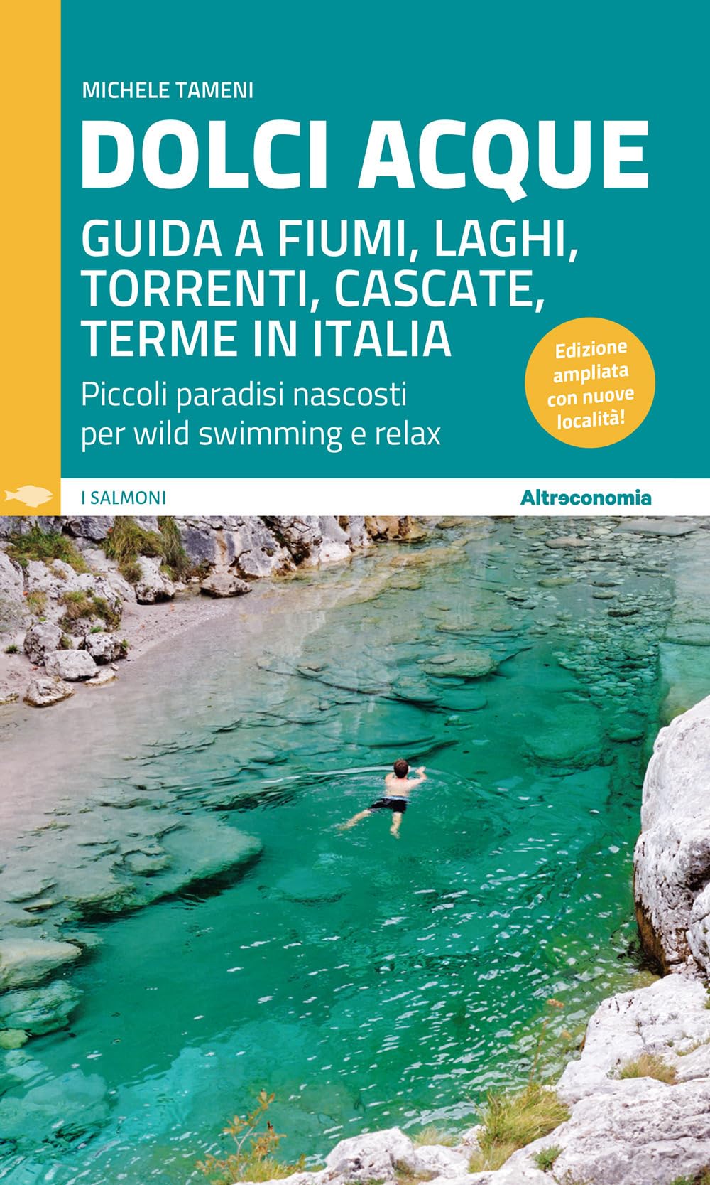 Dolci Acque. Guida A Fiumi, Laghi, Torrenti, Cascate, Terme In Italia. Piccoli Paradisi Nascosti Per Wild Swimming E Relax. Ediz. Ampliata - 4