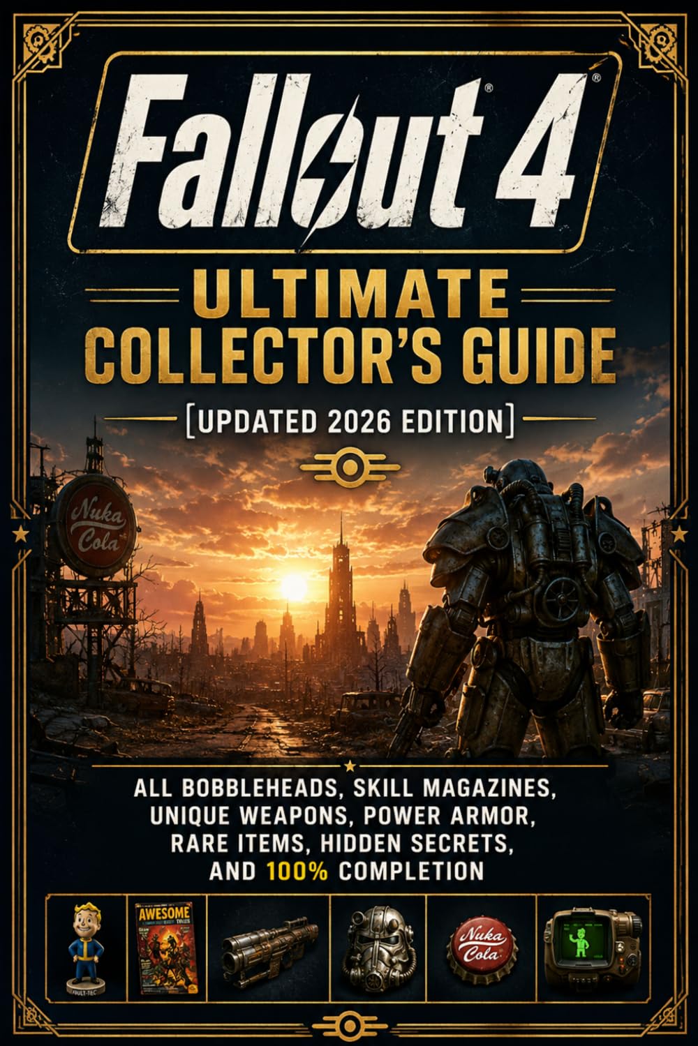 Fallout 4 Ultimate Collector’s Guide (Updated 2026 Edition): All Bobbleheads, Skill Magazines, Unique Weapons, Power Armor, Rare Items, Hidden Secrets, and 100% Completion