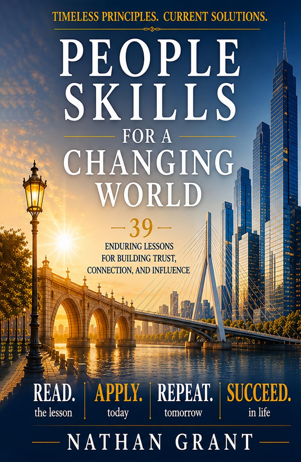 People Skills for a Changing World Subtitle: 39 Enduring Lessons for Building Trust, Connection, and Influence