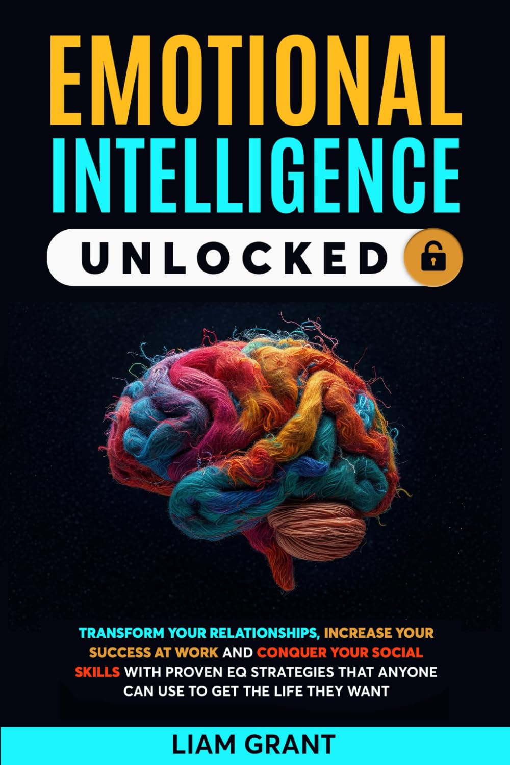EMOTIONAL INTELLIGENCE UNLOCKED: TRANSFORM YOUR RELATIONSHIPS, INCREASE ...