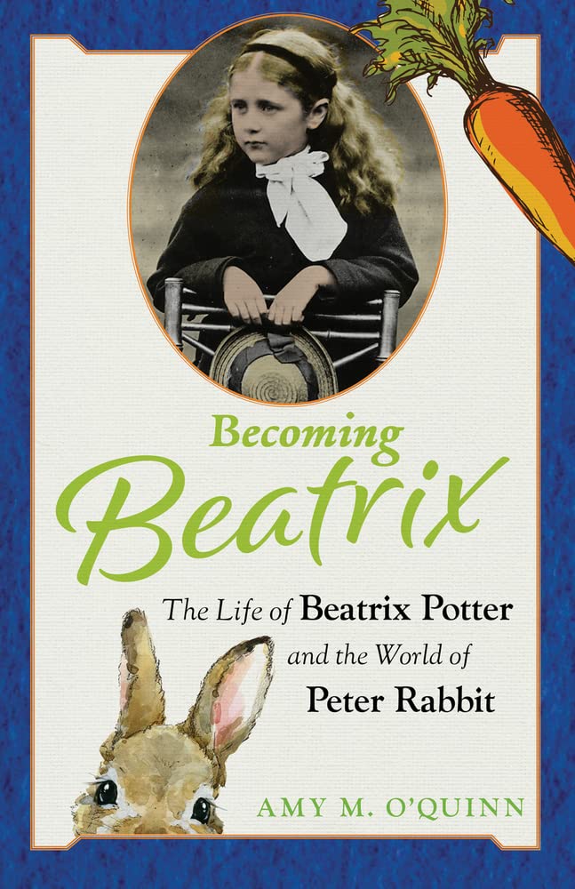 Becoming Beatrix : The Life of Beatrix Potter and the World of Peter Rabbit ...