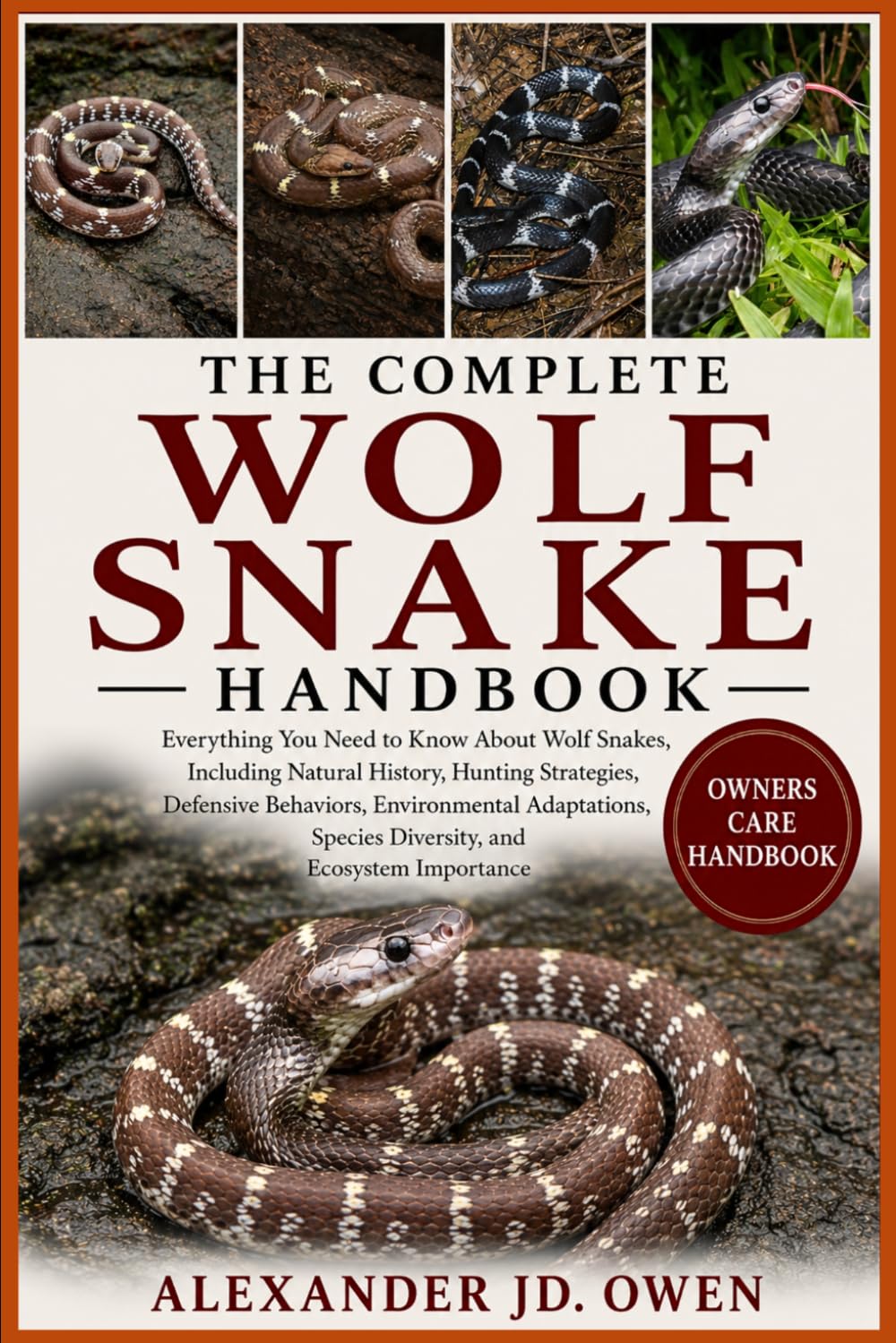 THE COMPLETE WOLF SNAKE HANDBOOK: Everything You Need to Know About Wolf Snakes, Including Natural History, Hunting Strategies, Defensive Behaviors, ... Species Diversity, and Ecosystem Importance