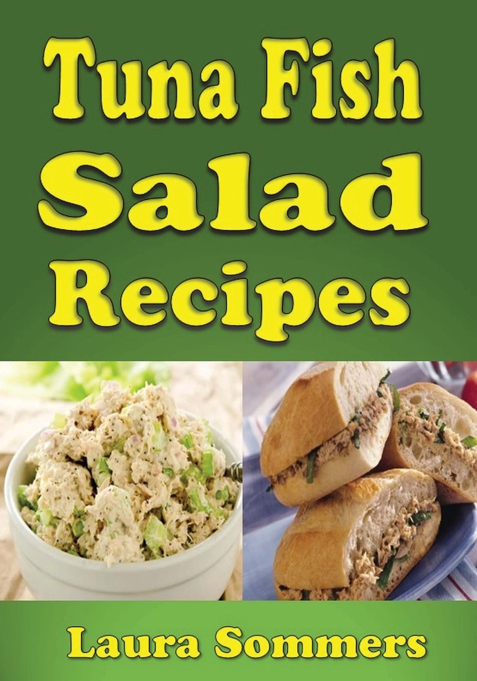 Tuna Fish Salad Recipes: Cookbook for Tuna Fish Salad Sandwiches, Bowls and Wraps