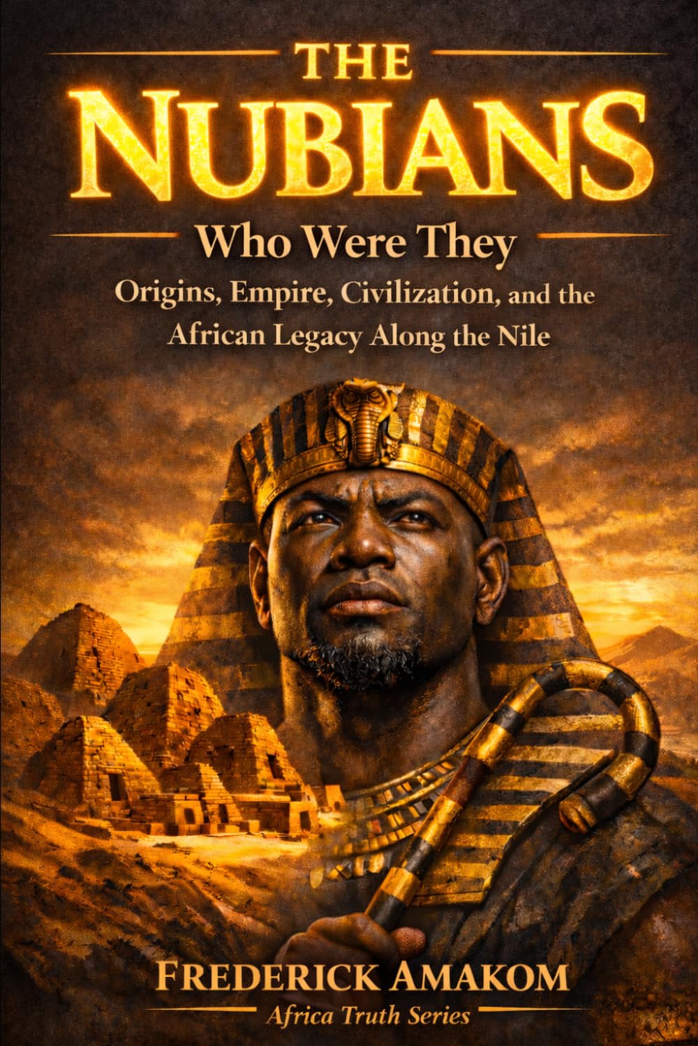 THE NUBIANS: Who Were They? Origins, Empire, Civilization, and the African Legacy Along the Nile (Africa Truth Series)