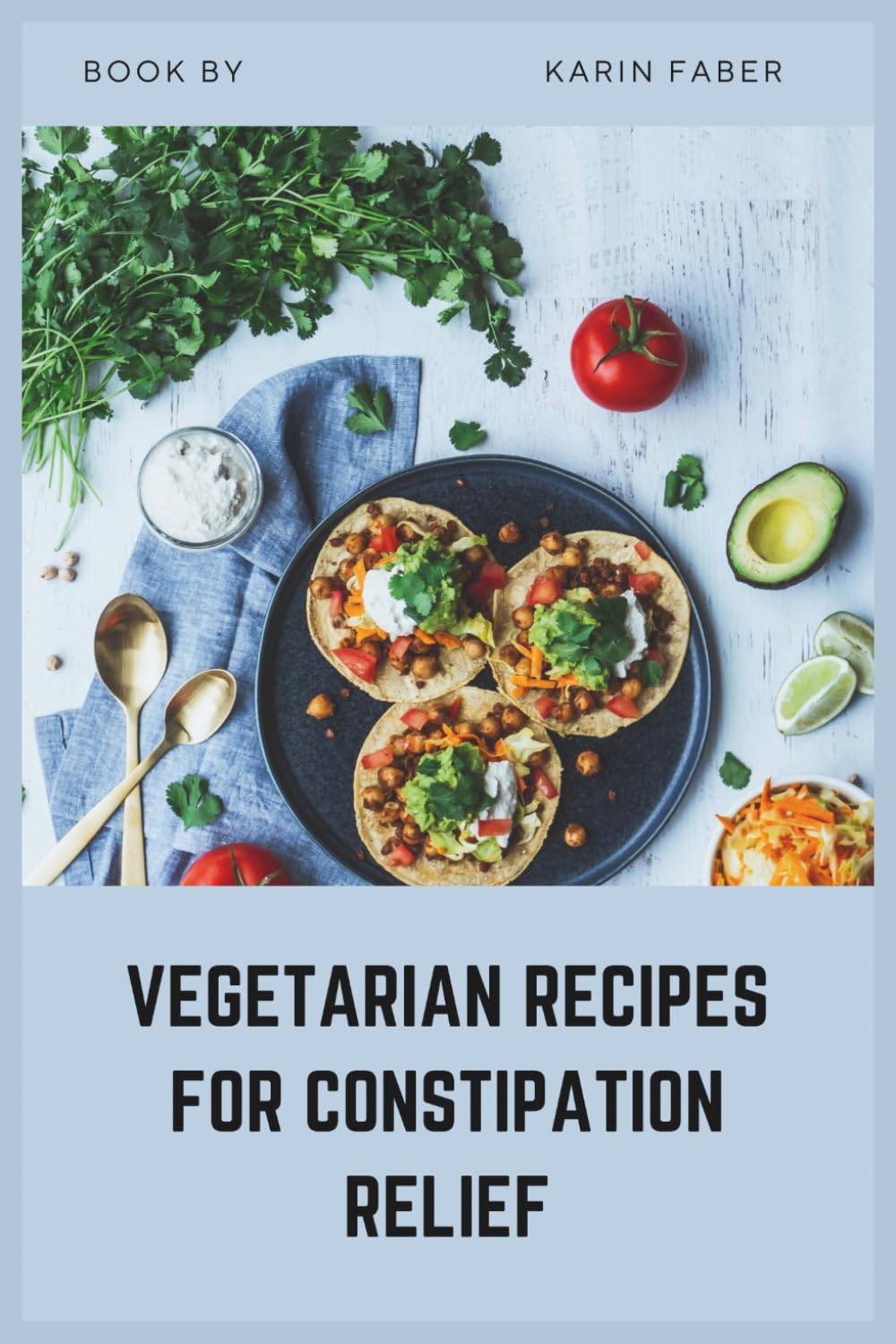 Vegetarian Recipes for Constipation Relief: A High-Fiber, Low-FODMAP Cookbook for IBS-C, Better Digestion, and Lasting Gut Health