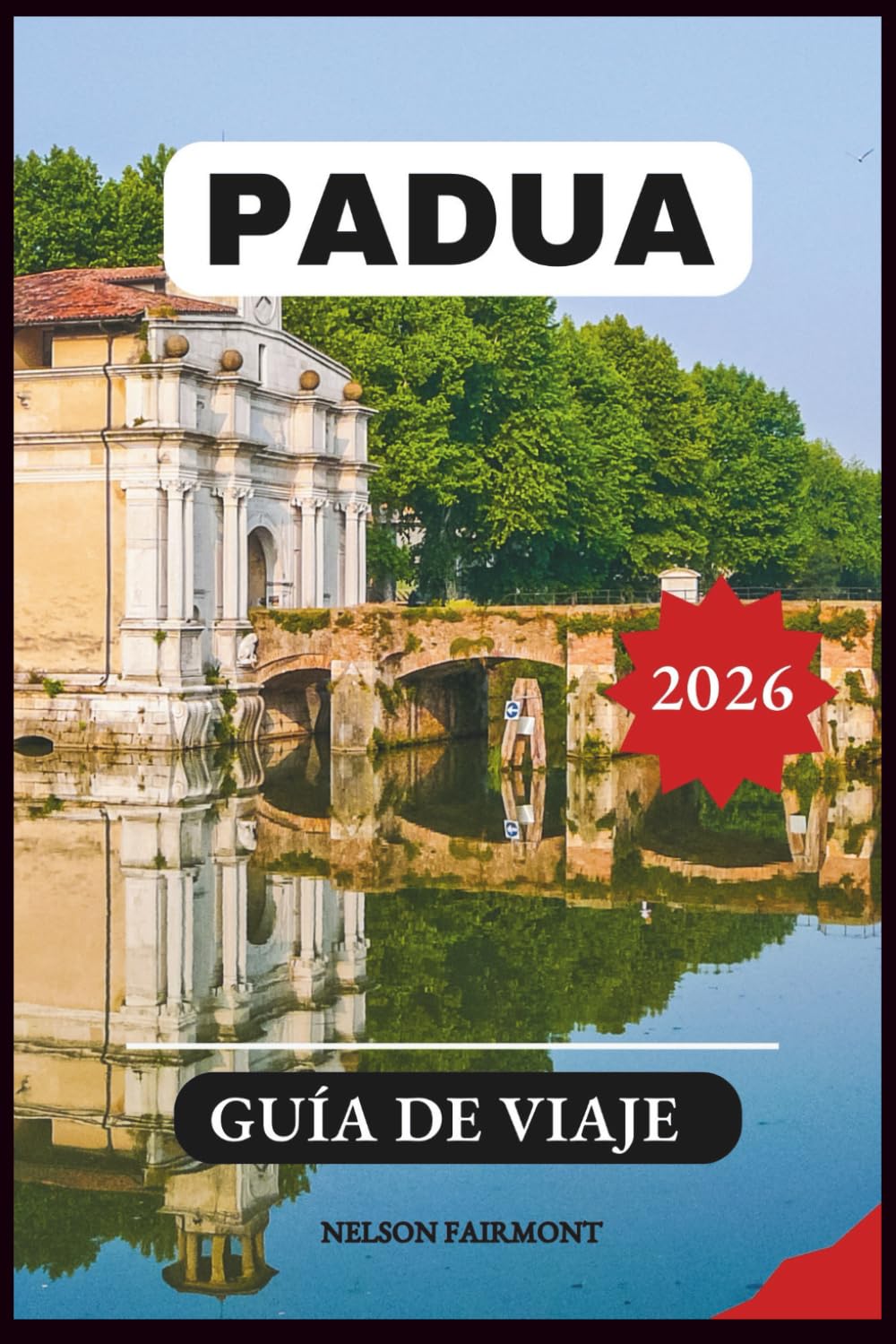 Guía de viaje de Padua 2026: Una guía paso a paso para descubrir las joyas ocultas y las principales atracciones de la ciudad más encantadora de Italia, con itinerarios y mapas recomendados..