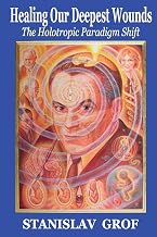 Healing Our Deepest Wounds: The Holotropic Paradigm Shift