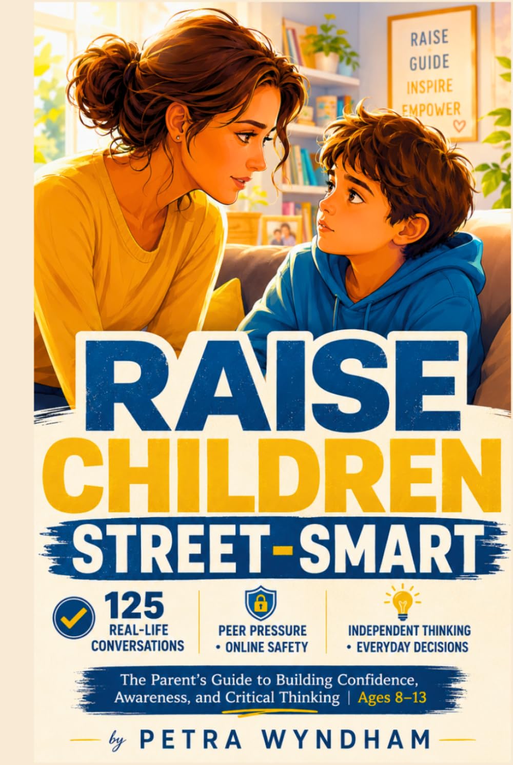 Raise Children Street-Smart: 125 Real-Life Situations and Parent-Child Conversations to Build Confidence, Awareness, Independent Thinking, and Online ... Peer Pressure to Everyday Decision-Making
