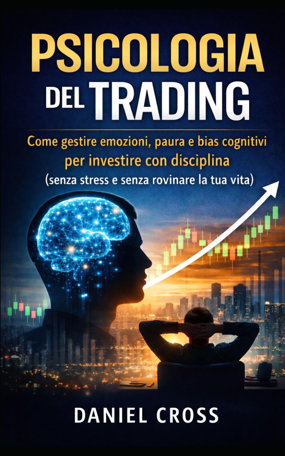 Psicologia del Trading: Come gestire emozioni, paura e bias cognitivi per investire con disciplina (senza stress e senza rovinare la tua vita)