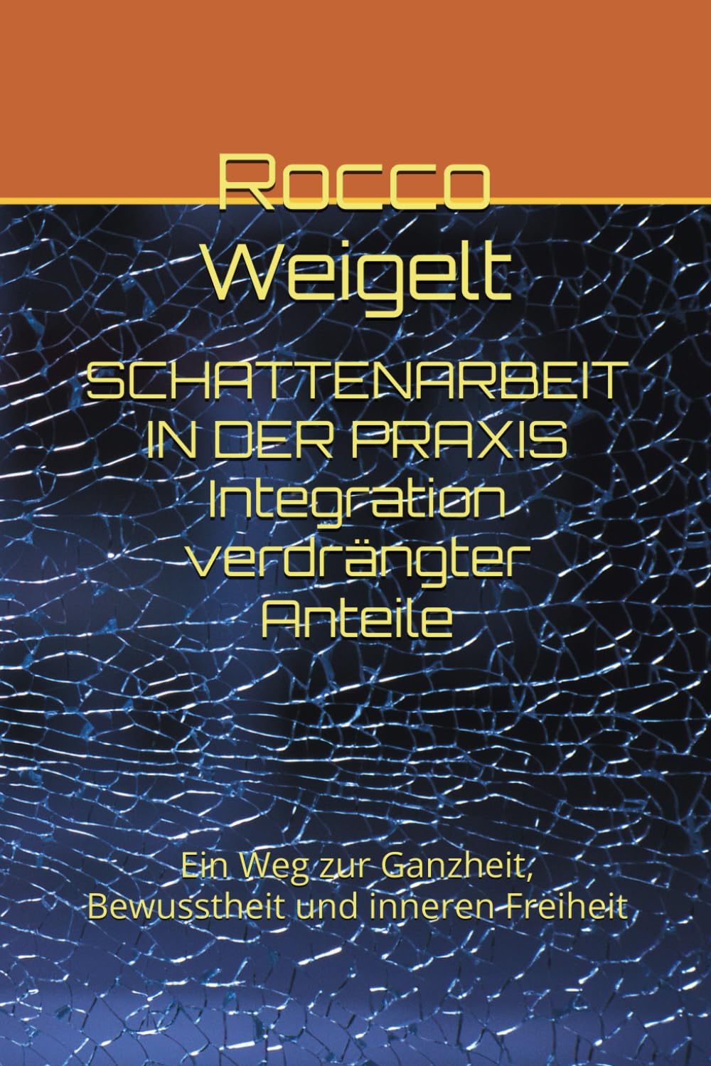 SCHATTENARBEIT IN DER PRAXIS Integration verdrängter Anteile: Ein Weg zur Ganzheit, Bewusstheit und inneren Freiheit