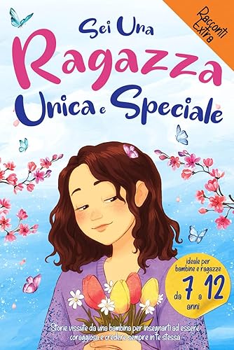 Sei una Ragazza Unica e Speciale: Storie vissute da una bambina per insegnarti ad essere coraggiosa e credere sempre in te stessa. Ideale per bambine e ragazzine
