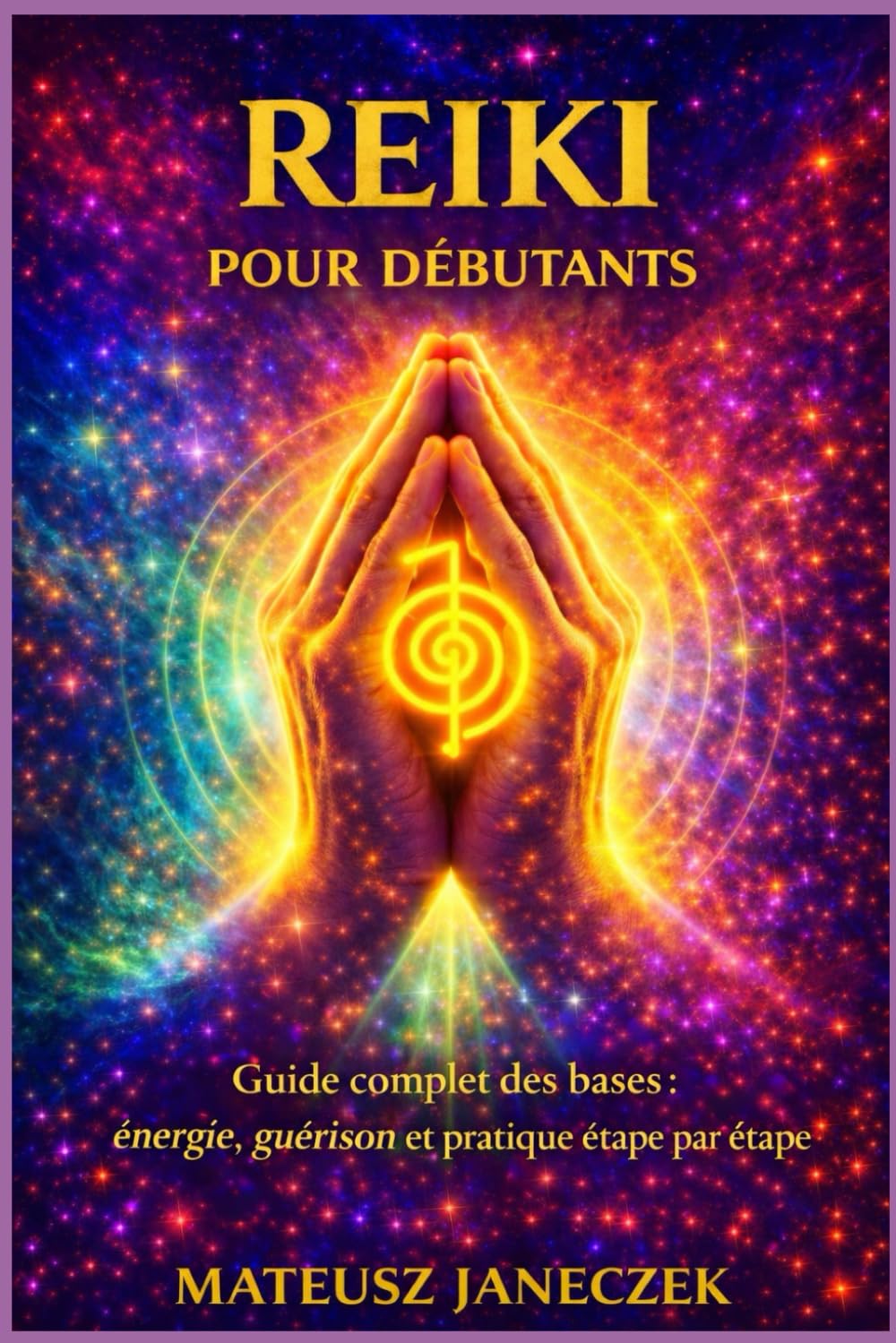 Reiki pour débutants – Guide complet des bases énergie, guérison et pratique étape par étape