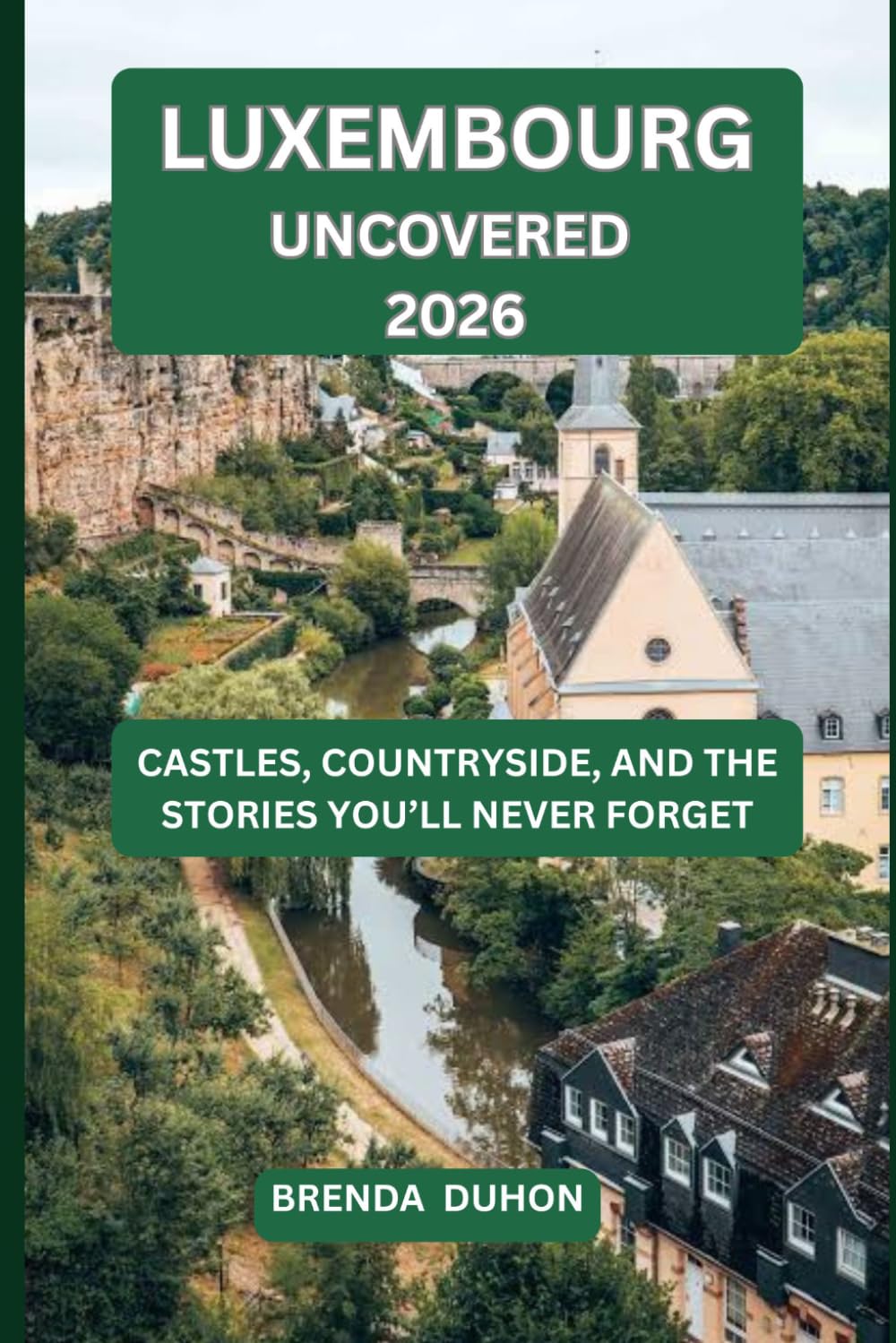 LUXEMBOURG UNCOVERED 2026: CASTLES, COUNTRYSIDE, AND THE STORIES YOU’LL NEVER FORGET