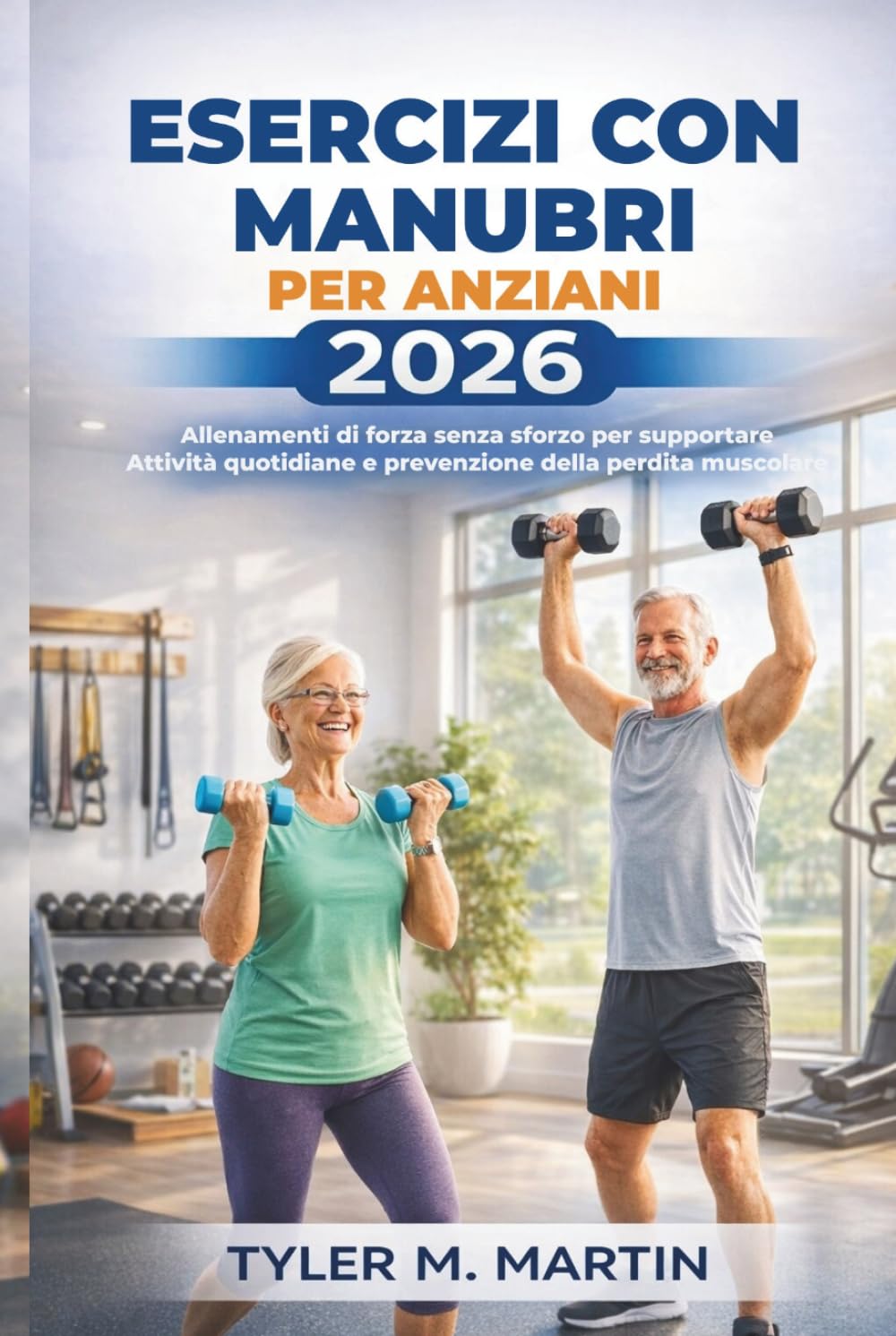 ESERCIZI CON MANUBRI PER ANZIANI 2026: Allenamenti di forza senza sforzo per supportare le attività quotidiane e prevenire la perdita muscolare