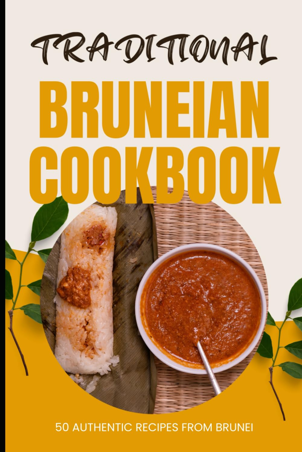 Traditional Bruneian Cookbook: 50 Authentic Recipes from Brunei