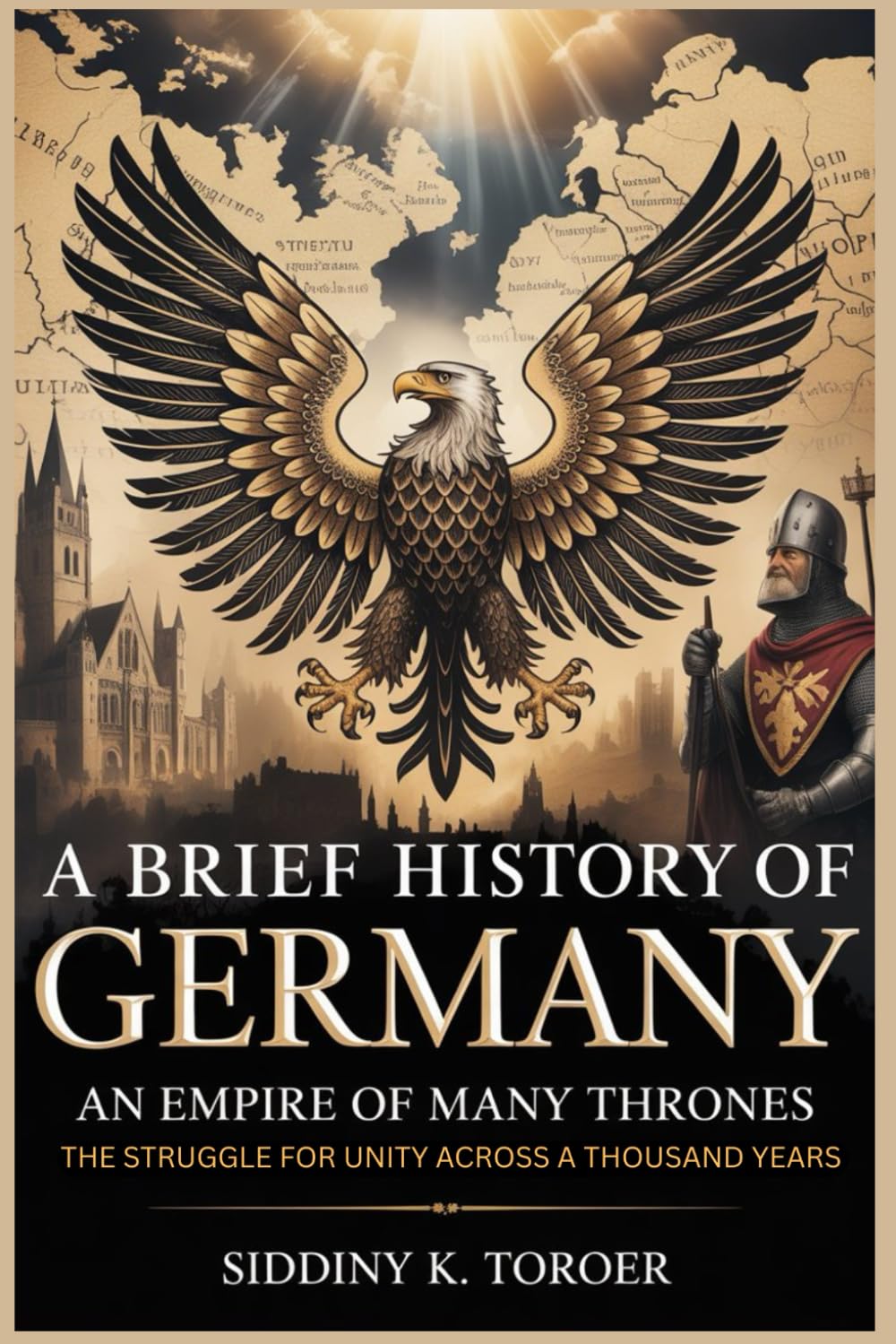 A BRIEF HISTORY OF GERMANY: Empire of Many Thrones: The Struggle for Unity Across a Thousand Years (History of European Countries)