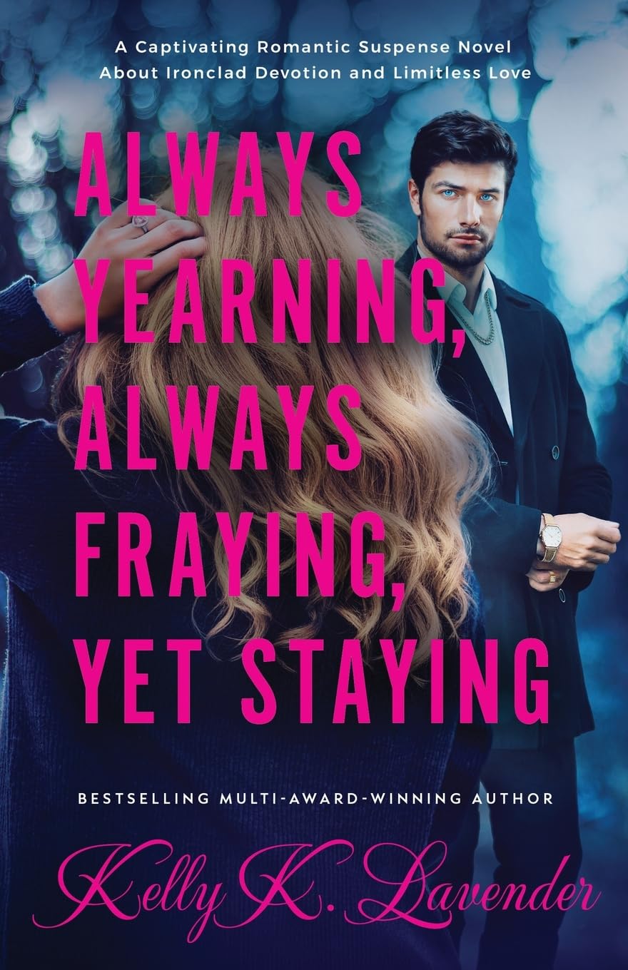 Always Yearning, Always Fraying, Yet Staying: A Captivating Romantic Suspense Novel About Ironclad Devotion and Limitless Love (The Mystery, Moxie, and Suspense Series.)