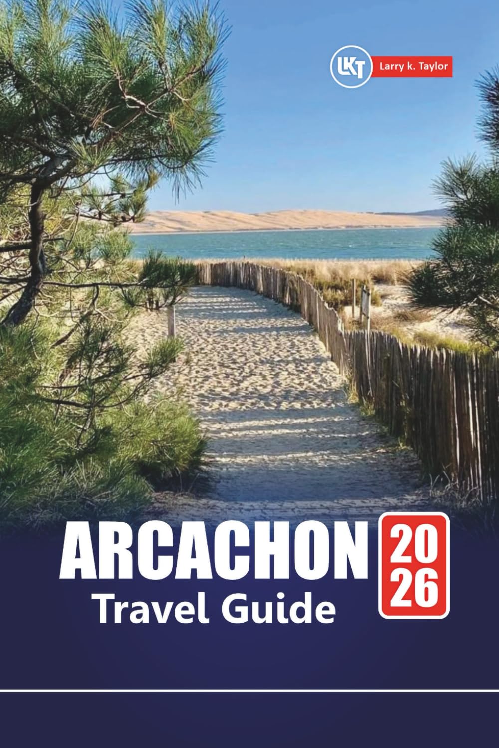 ARCACHON TRAVEL GUIDE 2026: Discover Beaches, Outdoor Adventures, Local Experiences, and Top Things to Do in Southwest France