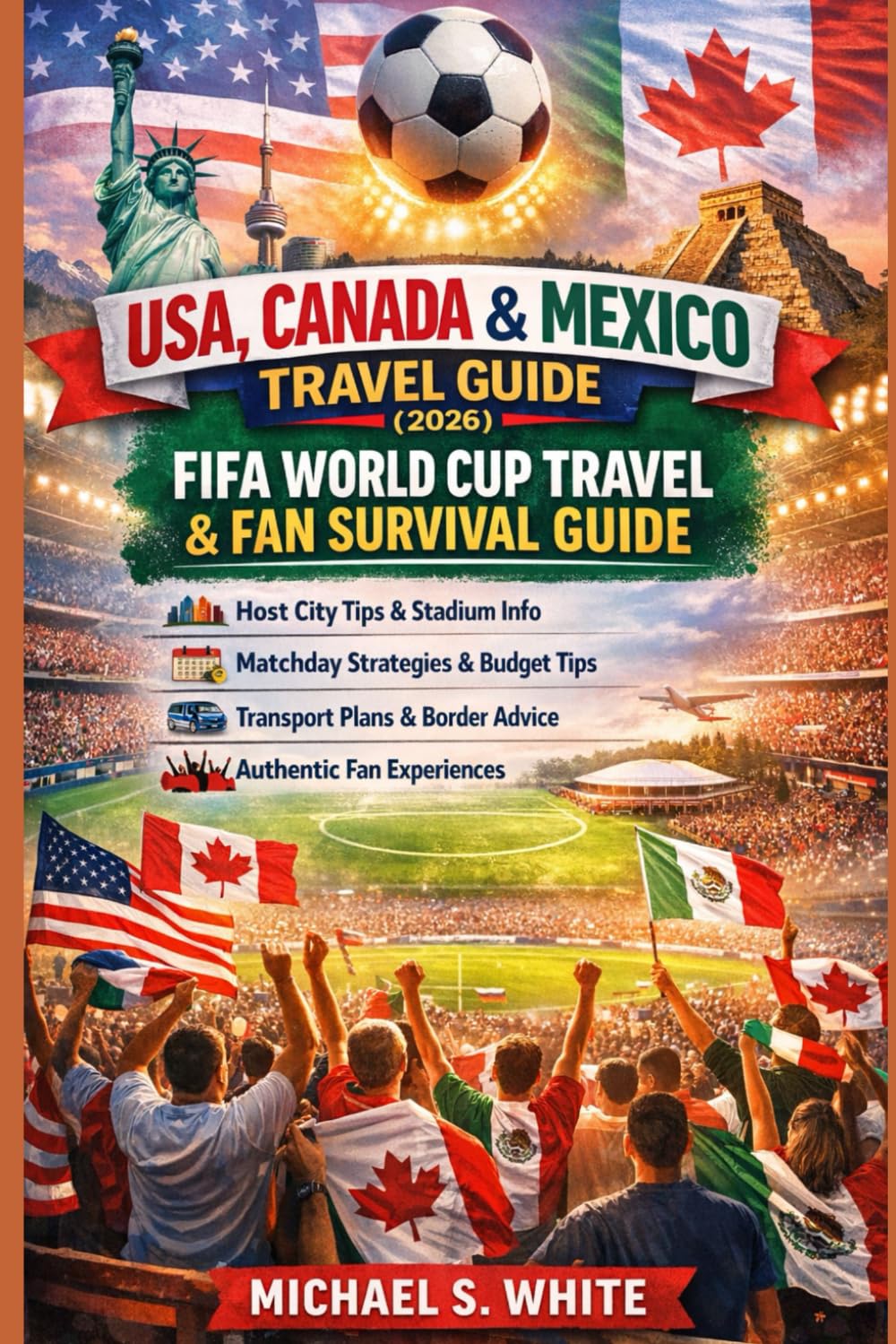 USA, CANADA & MEXICO TRAVEL GUIDE 2026 - FIFA World Cup Travel & Fan Survival Guide: Enjoy every match with host city insights, stadium overviews, matchday planning, budget tips, transport strategies