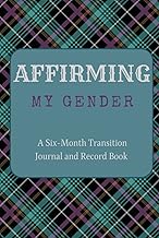Affirming My Gender: A Six-Month Transition Record Book and Journal for Transgender Individuals