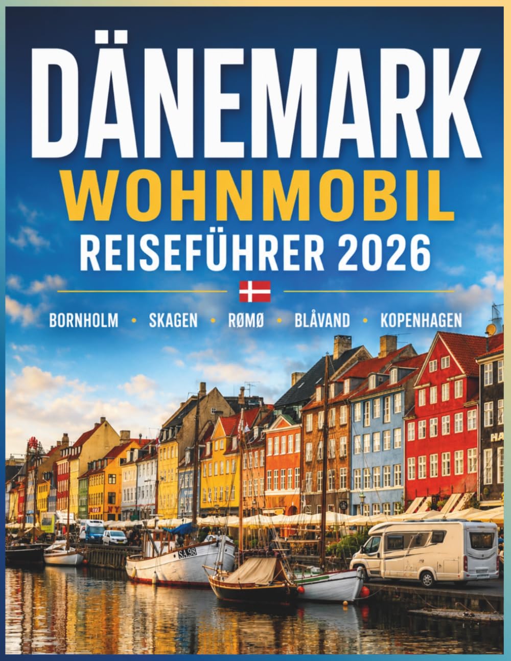 Dänemark Wohnmobil Reiseführer 2026: Erleben Sie Bornholm, Skagen, Rømø, Blåvand und Kopenhagen – epische Küstenfahrten, atemberaubende Strandausflüge und unvergessliche Camper-Abenteuer