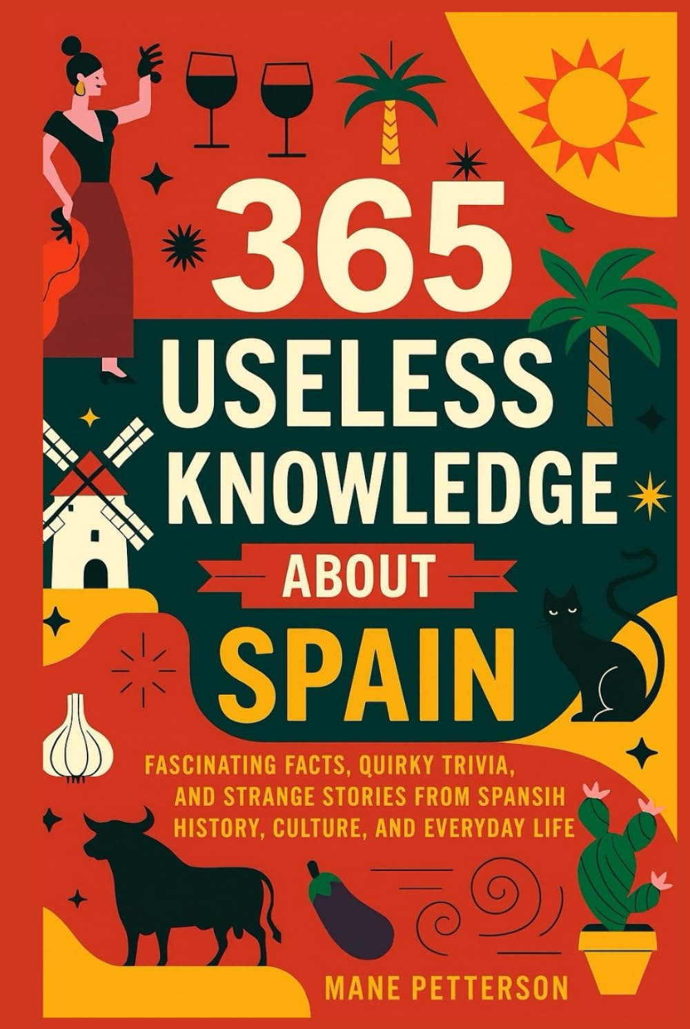 365 Useless knowledge about Spain: Fascinating Facts, Quirky Trivia, and Strange Stories from Spanish History, Culture, and Everyday Life