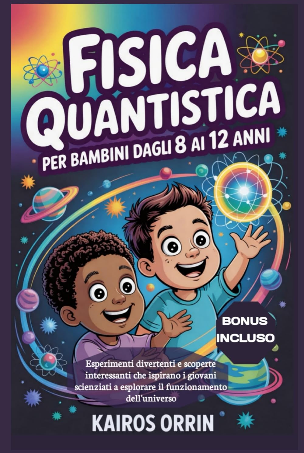 Fisica quantistica per bambini dagli 8 ai 12 anni: Esperimenti divertenti e scoperte interessanti che ispirano i giovani scienziati a esplorare il funzionamento dell'universo
