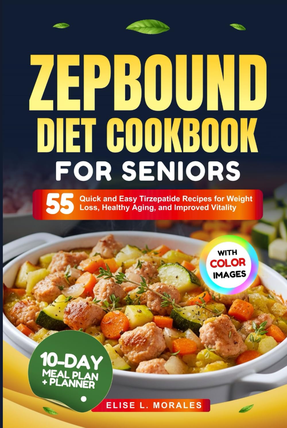 ZEPBOUND DIET COOKBOOK FOR SENIORS: 55 Quick and Easy Tirzepatide Recipes for Weight Loss, Healthy Aging, and Improved Vitality (With Full-Color Images) : MORALES, ELISE Livres