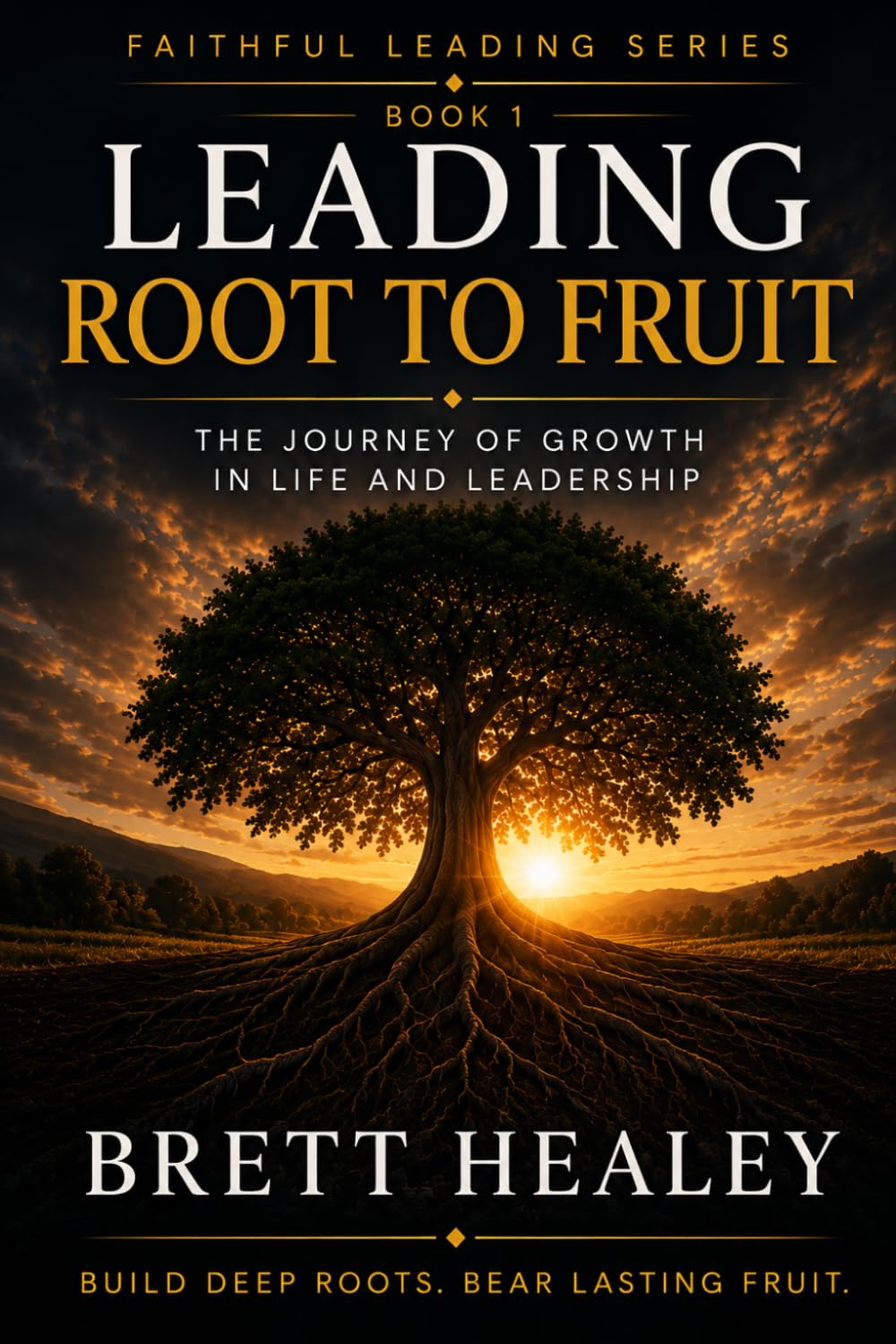 Leading Root to Fruit: The Journey of Growth in Life and Leadership (Faithful Leading Series)
