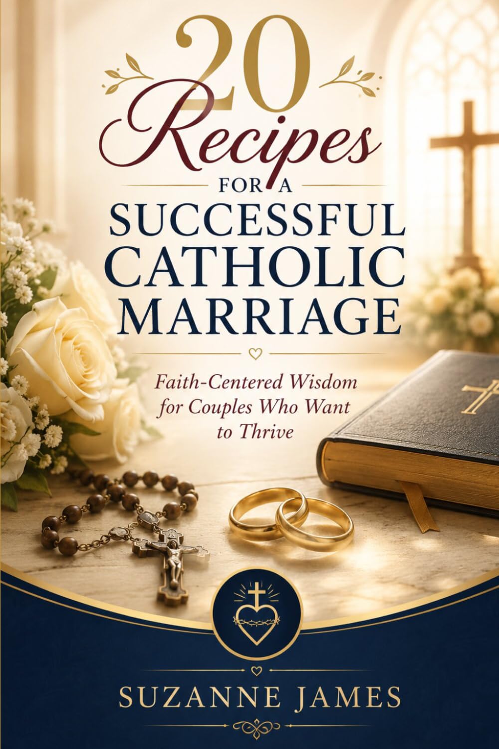 20 Recipes for a Successful Catholic Marriage: Faith-Centered Wisdom for Couples Who Want to Thrive