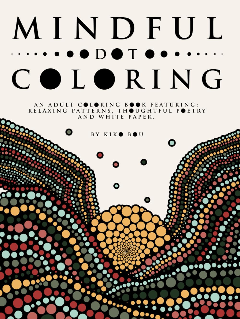 Mindful Dot Coloring: An Adult Coloring Book Featuring: Relaxing Patterns. Thoughtful Poetry and White Paper (Ultimate Dot Coloring: Light Mode)