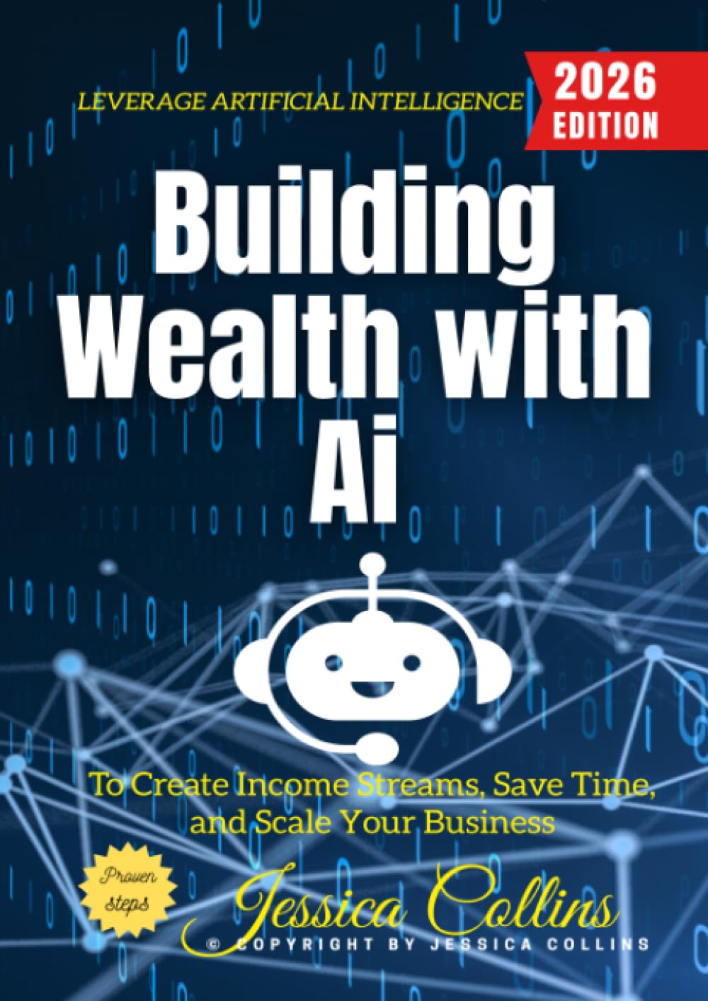 Building Wealth with AI:: Leverage Artificial Intelligence to Create Income Streams, Save Time, and Scale Your Business