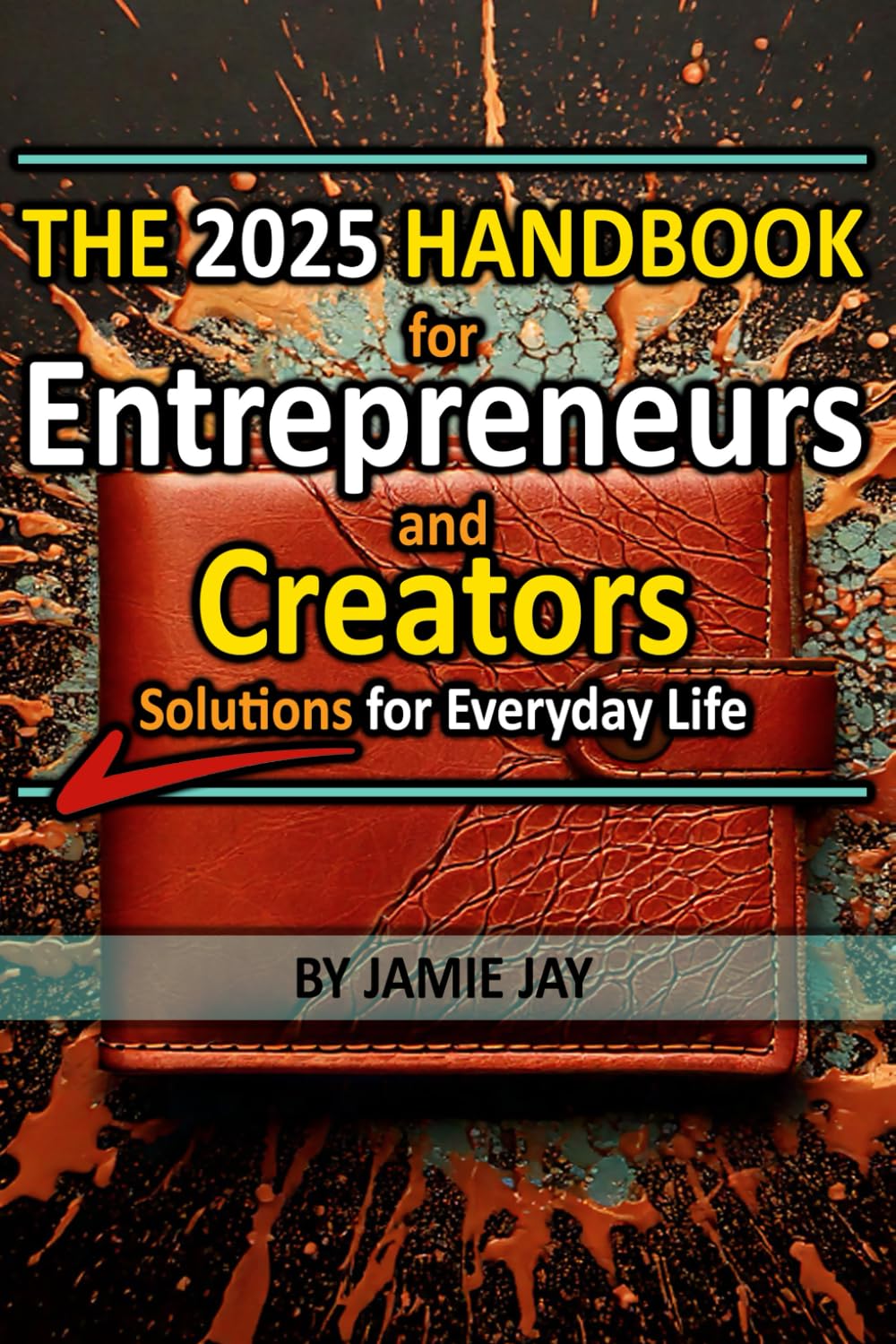 The 2025 Handbook for Entrepreneurs and Creators: Solutions for Everyday Life